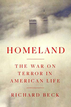 Homeland: The War on Terror in American Life by Richard Beck