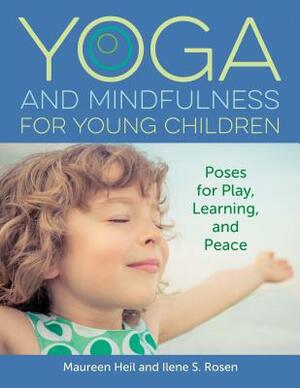 Yoga and Mindfulness for Young Children: Poses for Play, Learning, and Peace by Maureen Heil, Ilene S. Rosen