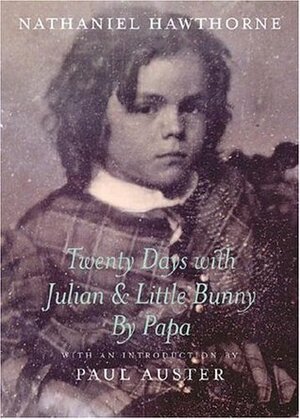 Twenty Days with Julian and Little Bunny by Papa by Paul Auster, Nathaniel Hawthorne