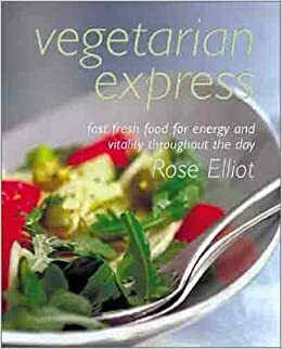 Vegetarian Express: Fast Fresh Food for Enery and Vitality Throughout the Day by Rose Elliot