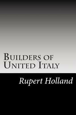 Builders of United Italy by Rupert Sargent Holland