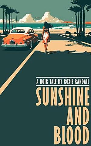 Sunshine and Blood: A Noir Tale by Roxie Randall, Roxie Randall