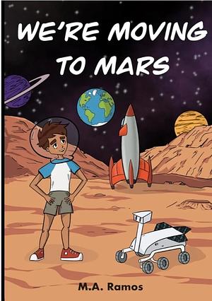 We're Moving to Mars by M.A. Ramos