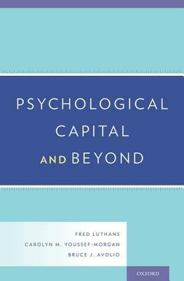 Psychological Capital and Beyond by Carolyn M. Youssef-Morgan, Bruce J. Avolio, Fred Luthans