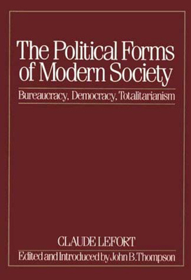 The Political Forms of Modern Society: Bureaucracy, Democracy, Totalitarianism by Claude Lefort