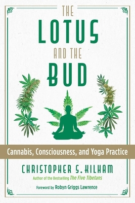 The Lotus and the Bud: Cannabis, Consciousness, and Yoga Practice by Christopher S. Kilham