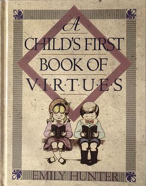 A Children's First Book of Virtues by Emily Hunter