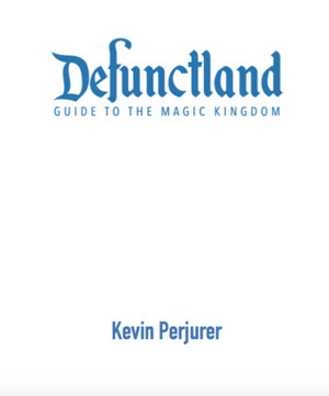Defunctland Guide to the Magic Kingdom by Kevin Perjurer