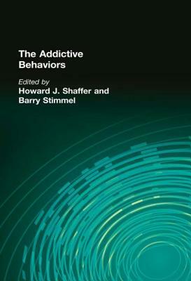 The Addictive Behaviors by Howard J. Shaffer, Barry Stimmel