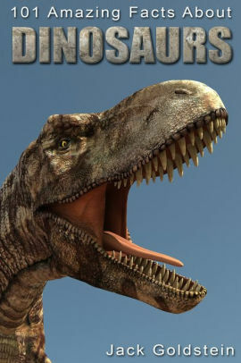 101 Amazing Facts about Dinosaurs by Jack Goldstein