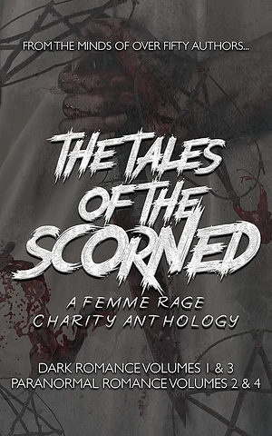 The Tales of the Scorned: A Femme Rage Charity Anthology - Volume 3 Dark Romance by K.M. Rogness, S. Manship, E.L. Emkey, Lamia Lovett, C.J. Riggs, D.K., Kamila Garaz, Nicole Banks, Sasha Onyx, Ava Jay