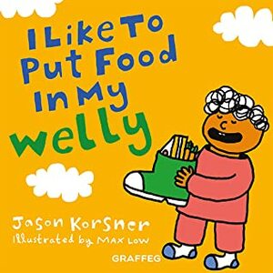 I Like To Put Food In My Welly by Max Low, Jason Korsner