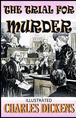 The Trial for Murder Illustrated by Charles Dickens