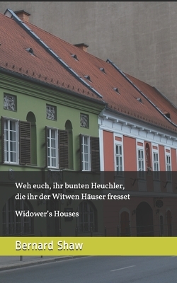 Weh euch, ihr bunten Heuchler, die ihr der Witwen Häuser fresset (German Edition): Widower's Houses by Vitaly Baziyan, George Bernard Shaw