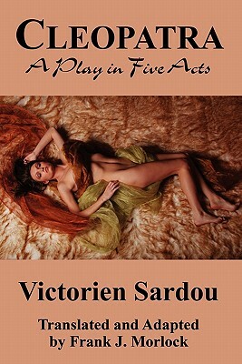 Cleopatra: A Play in Five Acts by Victorien Sardou