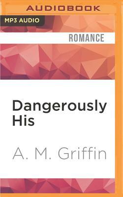 Dangerously His by A. M. Griffin