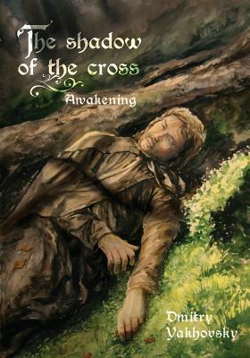 The Shadow of the Cross: Awakening by Dmitry Yakhovsky
