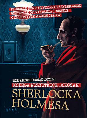Księga wszystkich dokonań Sherlocka Holmesa by Arthur Conan Doyle