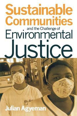 Sustainable Communities and the Challenge of Environmental Justice by Julian Agyeman