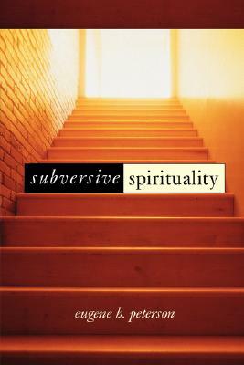 Subversive Spirituality by Eugene H. Peterson