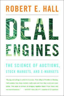 Deal Engines: The Science of Auctions, Stock Markets, and E-Markets by Robert E. Hall