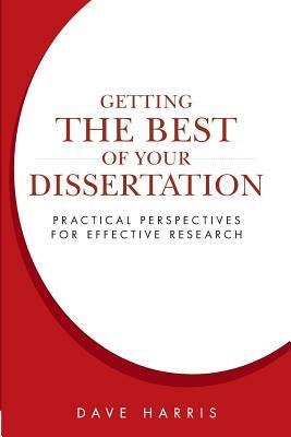 Getting the Best of Your Dissertation: Practical Perspectives for Effective Research by Dave Harris