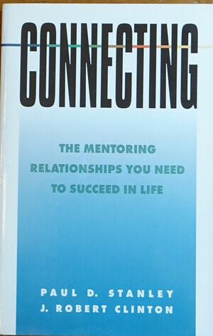 Connecting: The Mentoring Relationships You Need to Succeed by J. Robert Clinton, Paul D. Stanley