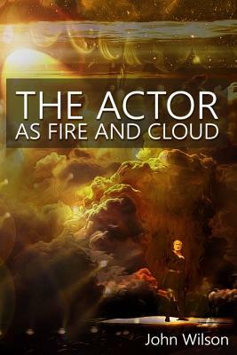 The Actor as Fire and Cloud by John Wilson