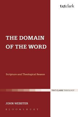 The Domain of the Word: Scripture and Theological Reason by John Webster