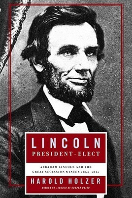 LincolnPresident-Elect: Abraham Lincoln and the Great Secession Winter, 1860-1861 by Harold Holzer