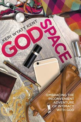 GodSpace: Embracing the Inconvenient Adventure of Intimacy with God by Keri Wyatt Kent