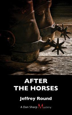 After the Horses: A Dan Sharp Mystery by Jeffrey Round