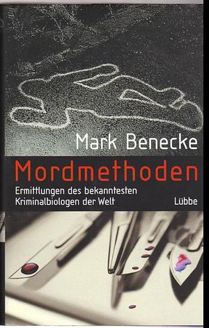 Mordmethoden: Neue spektakuläre Kriminalfälle - erzählt vom bekanntesten Kriminalbiologen der Welt by Mark Benecke