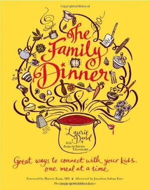 The Family Dinner: Great Ways to Connect with Your Kids, One Meal at a Time by Kirstin Uhrenholdt, Laurie David, Jonathan Safran Foer, Maryellen Baker
