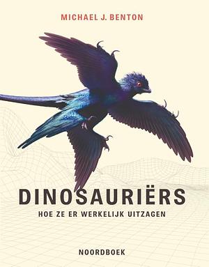 Dinosauriërs: hoe ze er werkelijk uitzagen by Bob Nicholls, Michael J. Benton