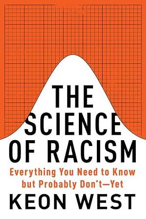 The Science of Racism: Everything You Need to Know but Probably Don't—Yet by Keon West, Keon West