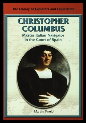 Christopher Columbus: Master Italian Navigator in the Court of Spain by Martha Kneib