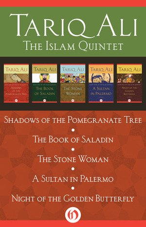 The Islam Quintet: Shadows of the Pomegranate Tree, The Book of Saladin, The Stone Woman, A Sultan in Palermo, and Night of the Golden Butterfly by Tariq Ali