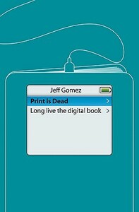 Print Is Dead: Books in Our Digital Age by J. Gomez