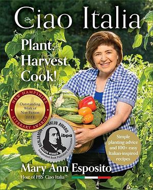 Ciao Italia: Plant, Harvest, Cook! by Mary Ann Esposito