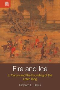 Fire and Ice: Li Cunxu and the Founding of the Later Tang by Richard L. Davis