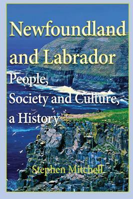 Newfoundland and Labrador: People, Society and Culture, a History by Stephen Mitchell