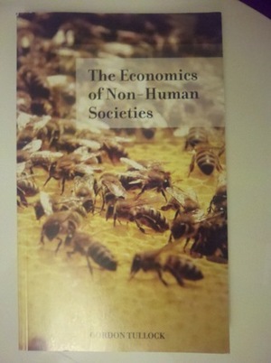 The Economics of Nonhuman Societies by Gordon Tullock