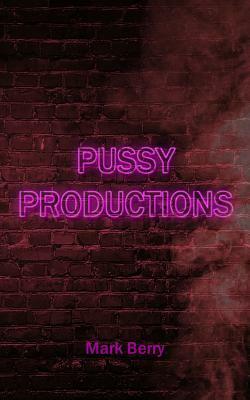 Pussy Productions by Mark Berry