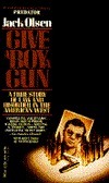 Give a Boy a Gun: A True Story of Law and Disorder in the American West by Jack Olsen