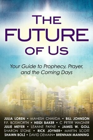 The Future of Us: Your Guide to Prophecy, Prayer and the Coming Days by Julia C. Loren