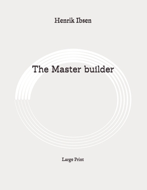 The Master builder: Large Print by Henrik Ibsen