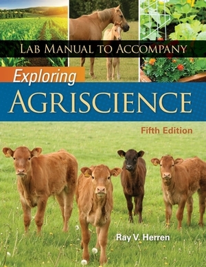 Lab Manual for Herren's Exploring Agriscience, 5th by Ray V. Herren