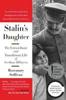 Stalin's Daughter: The Extraordinary and Tumultuous Life of Svetlana Alliluyeva by Rosemary Sullivan