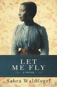 Let Me Fly by Sabra Waldfogel